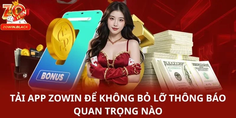 Tải app Zowin để không bỏ lỡ thông báo quan trọng nào Tải app Zowin để không bỏ lỡ thông báo quan trọng nào