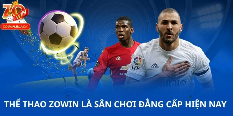Thể thao Zowin là sân chơi đẳng cấp hiện nay Thể thao Zowin là sân chơi đẳng cấp hiện nay